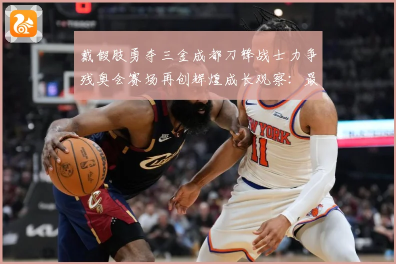 戴假肢勇夺三金成都刀锋战士力争残奥会赛场再创辉煌成长观察：最新赛事动态与深度分析