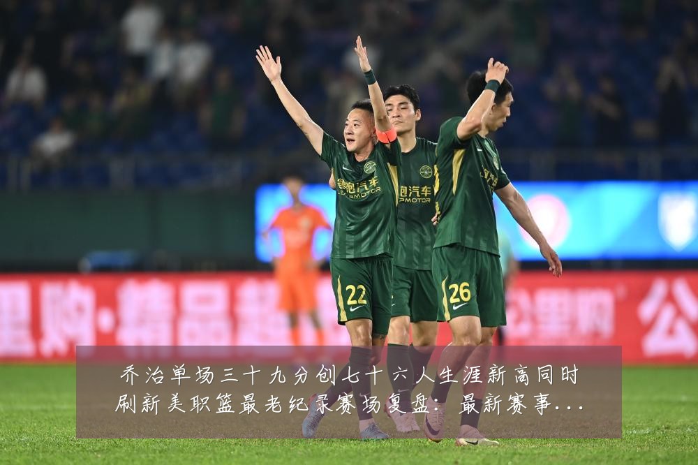 乔治单场三十九分创七十六人生涯新高同时刷新美职篮最老纪录赛场复盘:最新赛事动态与深度分析