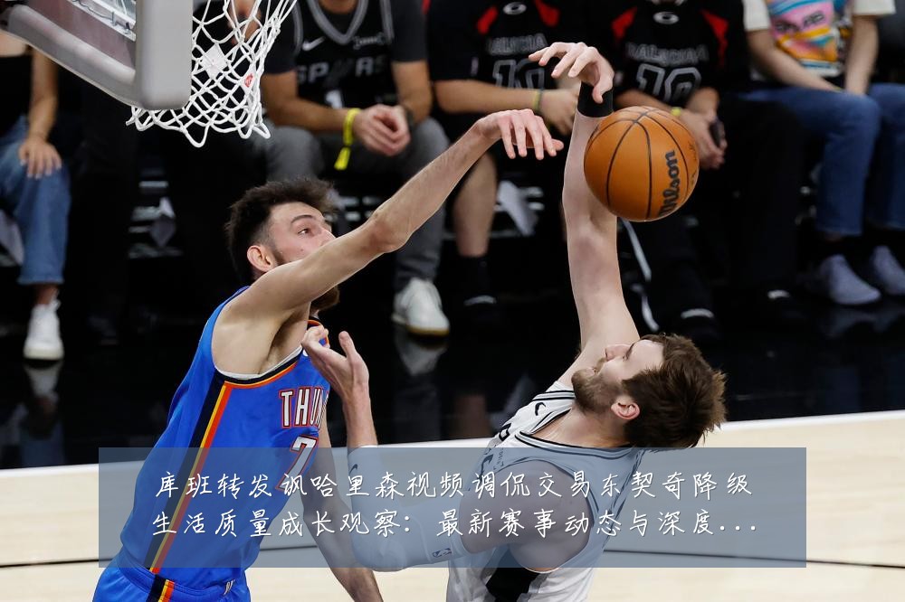 库班转发讽哈里森视频调侃交易东契奇降级生活质量成长观察:最新赛事动态与深度分析